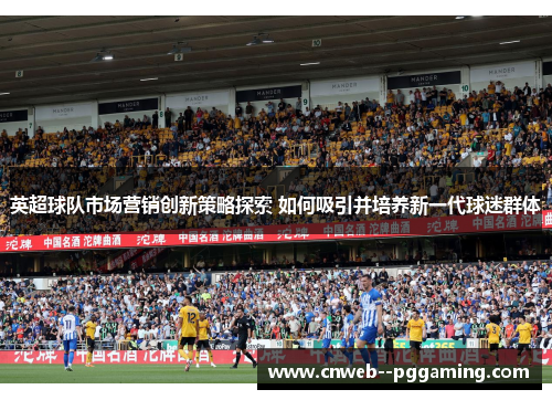 英超球队市场营销创新策略探索 如何吸引并培养新一代球迷群体 英超球队市场营销创新策略探索 如何吸引并培养新一代球迷群体