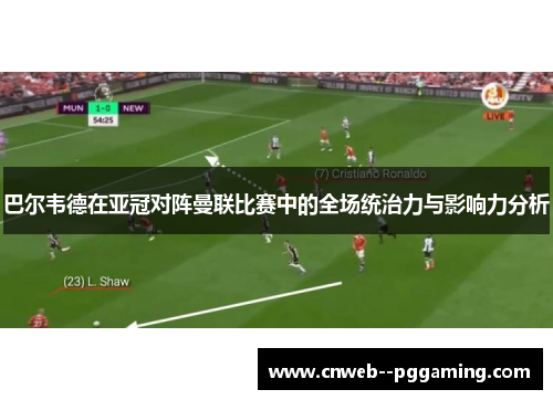 巴尔韦德在亚冠对阵曼联比赛中的全场统治力与影响力分析