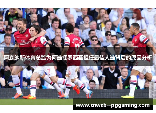 阿森纳新体育总监为何选择罗西基担任最佳人选背后的原因分析 阿森纳新体育总监为何选择罗西基担任最佳人选背后的原因分析