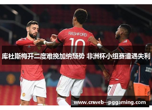 库杜斯梅开二度难挽加纳颓势 非洲杯小组赛遭遇失利 库杜斯梅开二度难挽加纳颓势 非洲杯小组赛遭遇失利