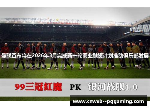 曼联宣布将在2026年3月完成新一轮商业融资计划推动俱乐部发展 曼联宣布将在2026年3月完成新一轮商业融资计划推动俱乐部发展