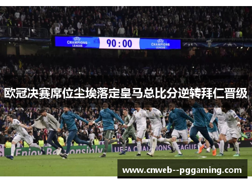 欧冠决赛席位尘埃落定皇马总比分逆转拜仁晋级 欧冠决赛席位尘埃落定皇马总比分逆转拜仁晋级