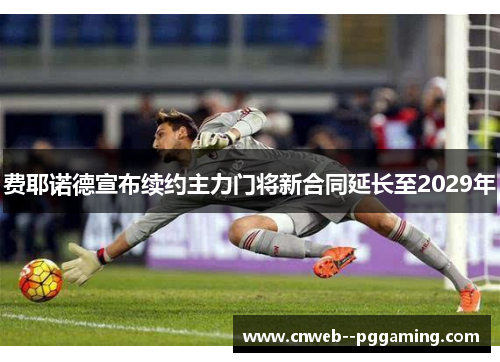 费耶诺德宣布续约主力门将新合同延长至2029年