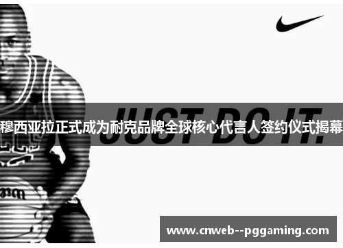 穆西亚拉正式成为耐克品牌全球核心代言人签约仪式揭幕 穆西亚拉正式成为耐克品牌全球核心代言人签约仪式揭幕
