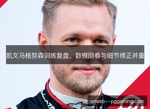 凯文马格努森训练复盘，数据回看与细节修正并重